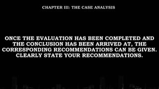 ONCE THE EVALUATION HAS BEEN COMPLETED AND
THE CONCLUSION HAS BEEN ARRIVED AT, THE
CORRESPONDING RECOMMENDATIONS CAN BE GIVEN.
CLEARLY STATE YOUR RECOMMENDATIONS.
 