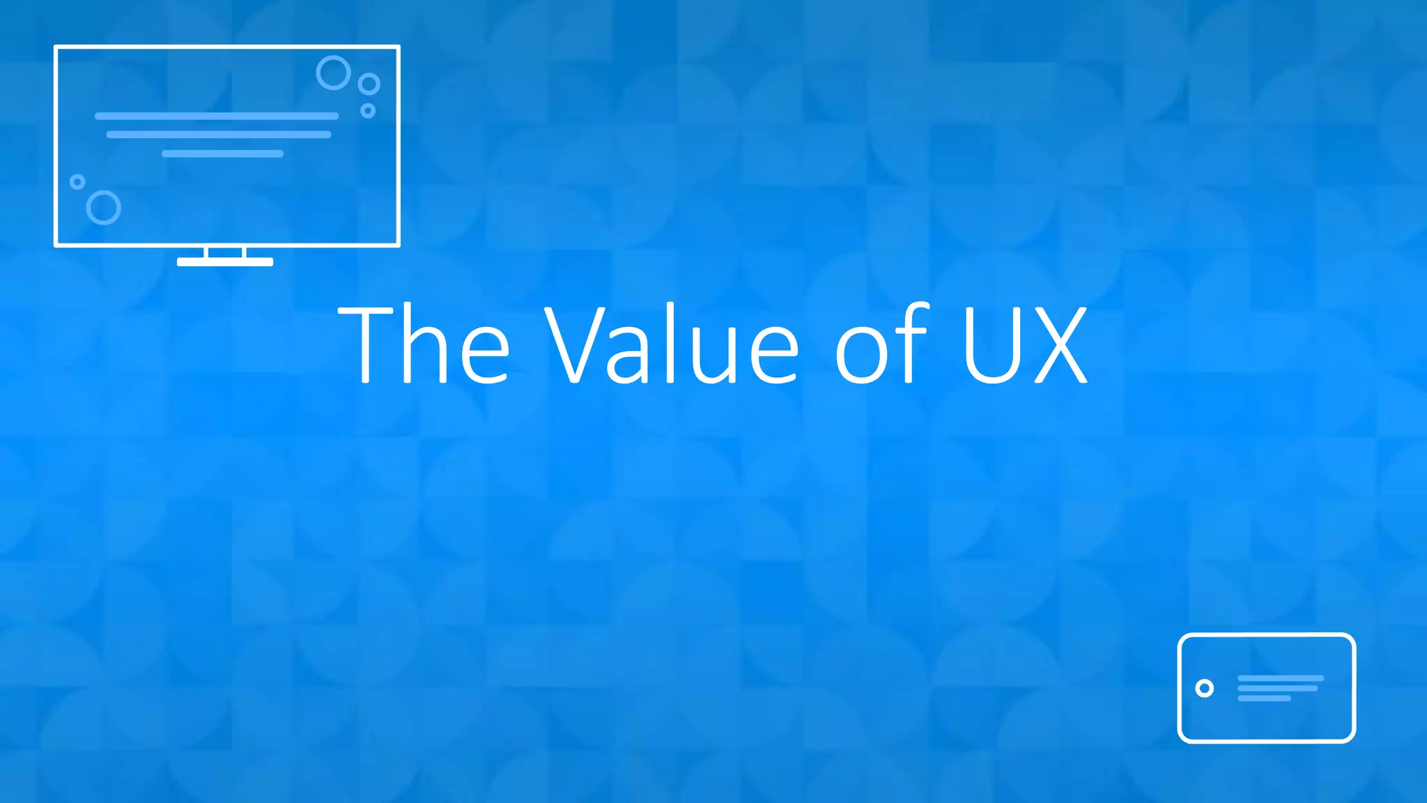 The Value of UX
 
