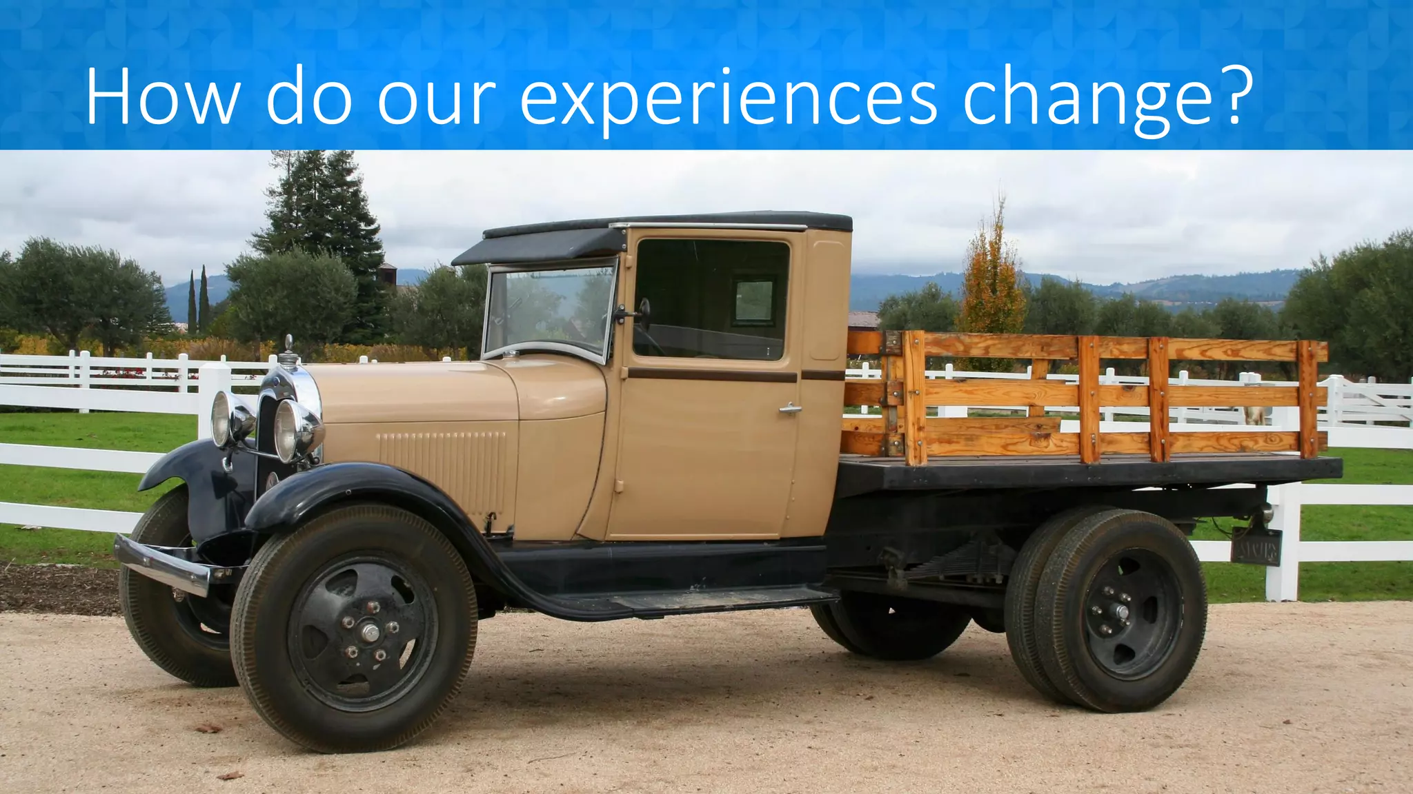 How do our experiences change?
 