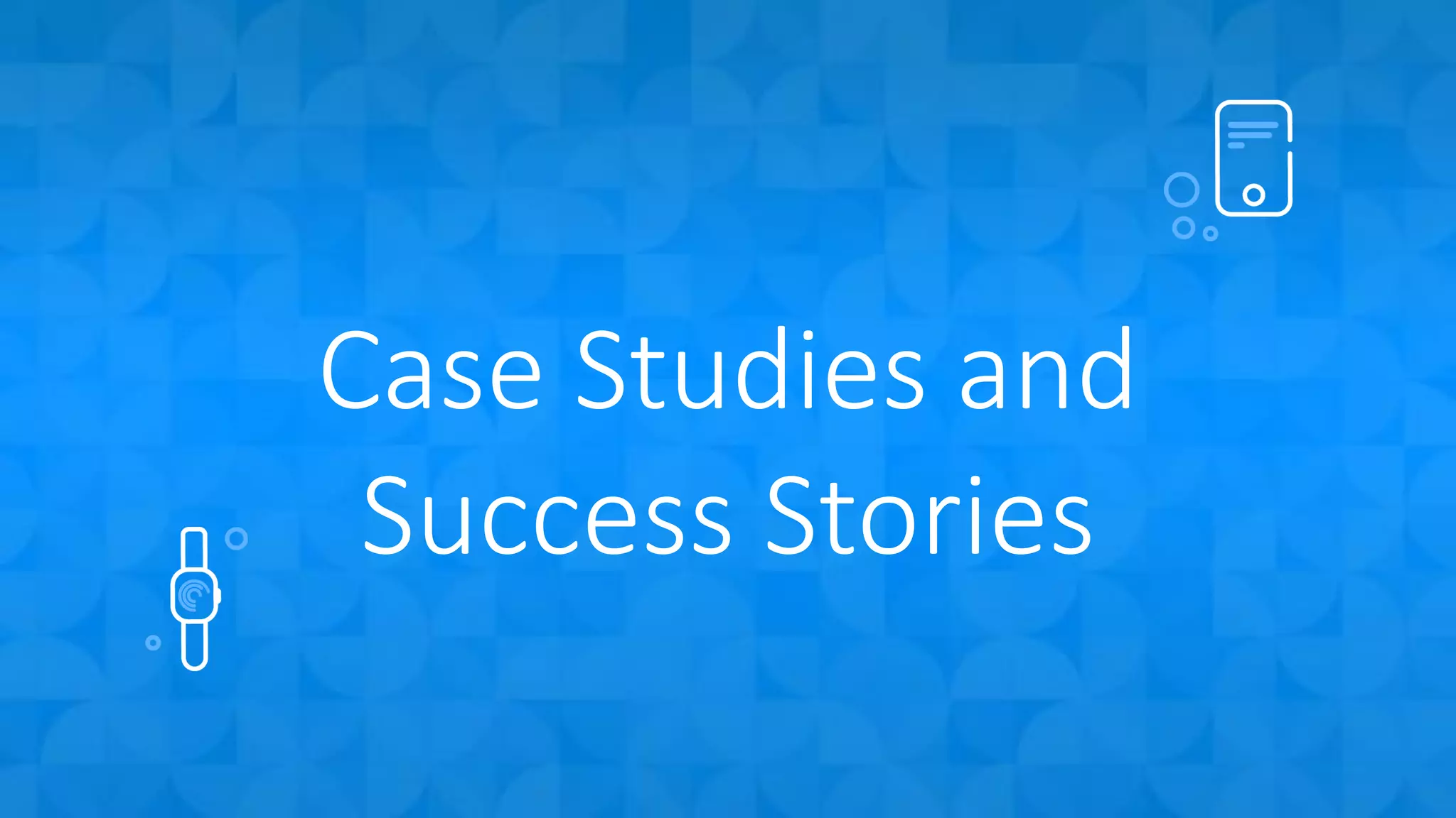 Case Studies and
Success Stories
 