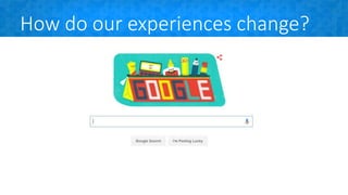 How do our experiences change?
 