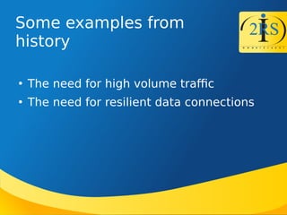 Some examples from
history

The need for high volume trafc

The need for resilient data connections
 