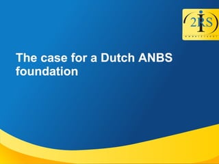 The case for a Dutch ANBSThe case for a Dutch ANBS
foundationfoundation
 