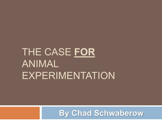 By Chad Schwaberow The case for Animal Experimentation 
