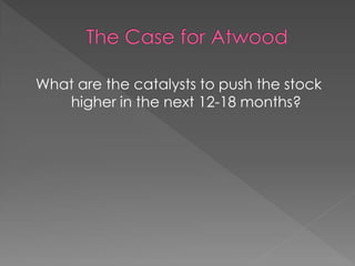 What are the catalysts to push the stock
   higher in the next 12-18 months?
 