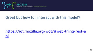 Great but how to I interact with this model?
https://iot.mozilla.org/wot/#web-thing-rest-a
pi
46
 