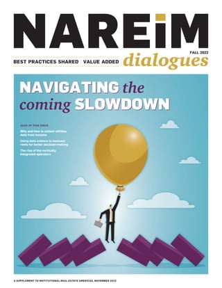 NAVIGATING
SLOWDOWN
NAVIGATING the
coming SLOWDOWN
A SUPPLEMENT TO INSTITUTIONAL REAL ESTATE AMERICAS, NOVEMBER 2022
ALSO IN THIS ISSUE
Why and how to collect utilities
data from tenants
Using data science to nowcast
rents for better decision-making
The rise of the vertically
integrated operators
 