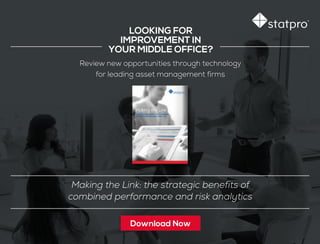 LOOKING FOR
IMPROVEMENT IN
YOUR MIDDLE OFFICE?
Making the Link: the strategic benefits of
combined performance and risk analytics
Review new opportunities through technology
for leading asset management firms
Download Now
 