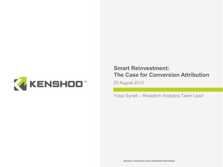 Smart Reinvestment:
The Case for Conversion Attribution
23 August 2012


Yossi Synett – Research Analytics Team Lead




                              1
 
