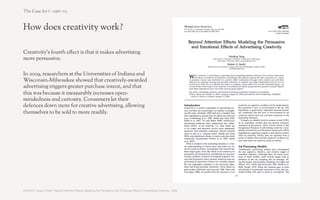 Advertising creativity makes people think better of companies

In 2008, researchers at the
                                                                                             E!ects of advertising creativity on broad company perceptions
Stockholm School of
Economics discovered that
more creative advertising had a
far greater impact than less
creative advertising on
consumers’ positive
perceptions of the company
being advertised.

Respondents shown creative
advertising felt better about a
company and its product than                                                      57%! 34%!                       78%! 57%!                 68%! 39%!
those shown less creative
advertising for the same
company.
                                                                                   More              Less          More           Less        More             Less
                                                                                  creative         creative       creative      creative     creative        creative

                                                                                     “Smart Company”                  “High Quality”           “Worth Purchasing”




SOURCE: Dahlén, Rosengren and Törn, ‘Advertising Creativity Matters’, 2008 	
  
 