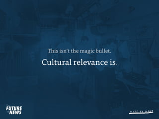 This isn’t the magic bullet.

Cultural relevance is.
 