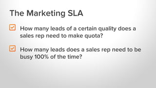 The Marketing SLA

"

How many leads of a certain quality does a
sales rep need to make quota?

"

How many leads does a s...