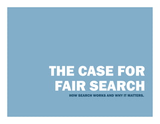 THE CASE FOR
 FAIR SEARCH
  HOW SEARCH WORKS AND WHY IT MATTERS.
 