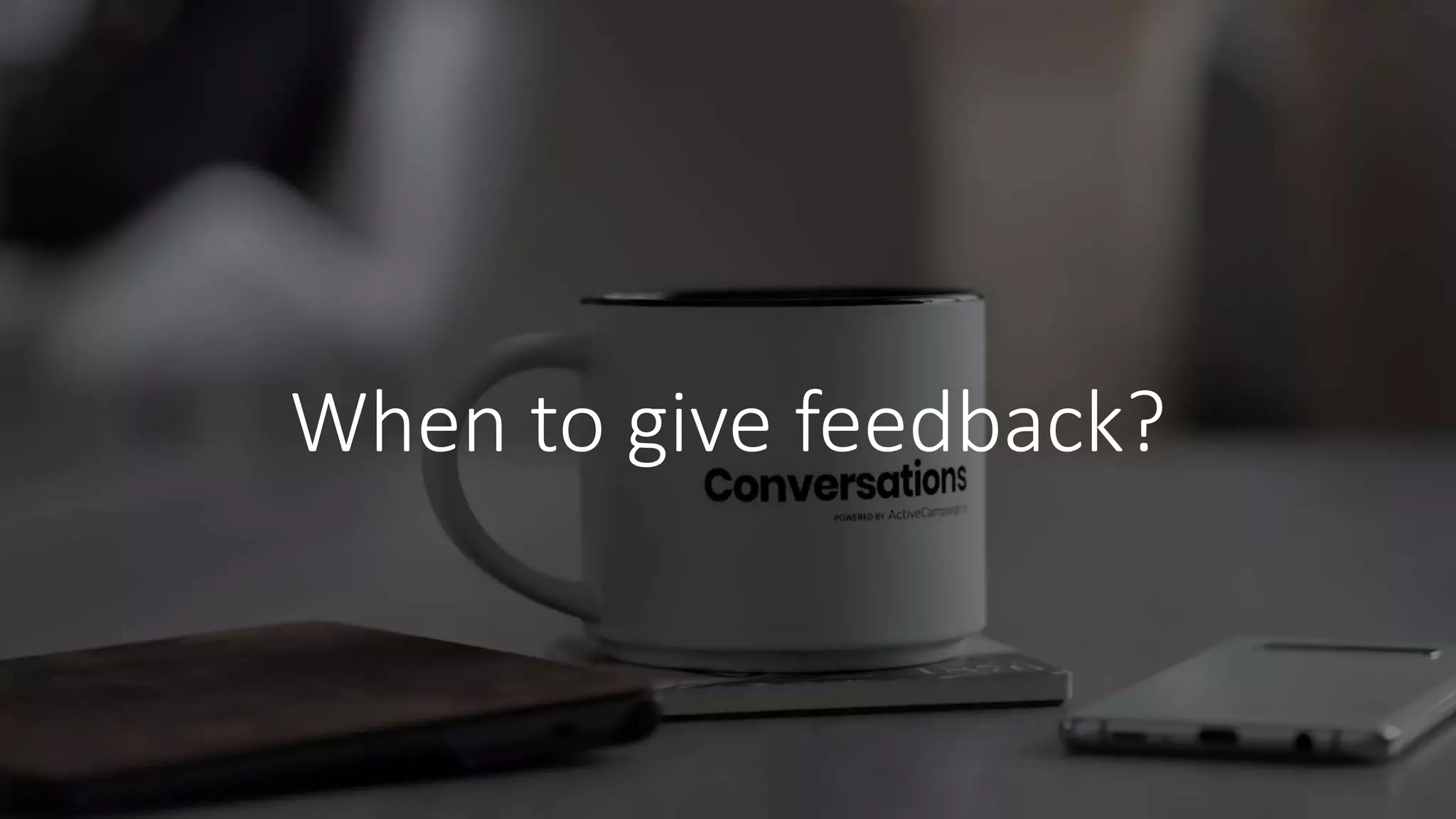 When to give feedback?