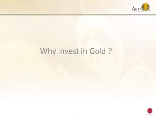Why Invest in Gold ?




          3
 