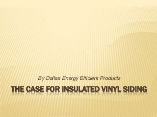 By Dallas Energy Efficient Products

THE CASE FOR INSULATED VINYL SIDING
 