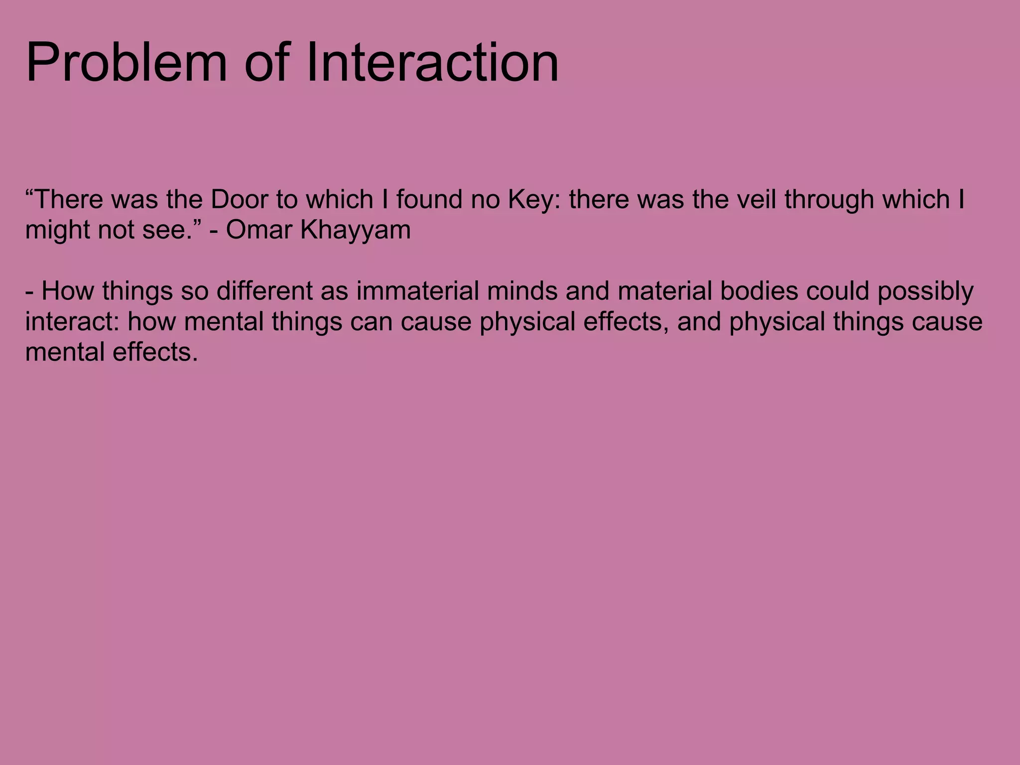 The "Artificial Intelligence" argumentMaterialists conclude: - The advanced supercomputer is behaviourally just like a human- The supercomputer doesn’t have a mind- Therefore humans don’t have minds eitherDualists argue: - The advanced supercomputer is behaviourally just like a human- We humans clearly embody minds, so - The supercomputer must embody a mind as well.