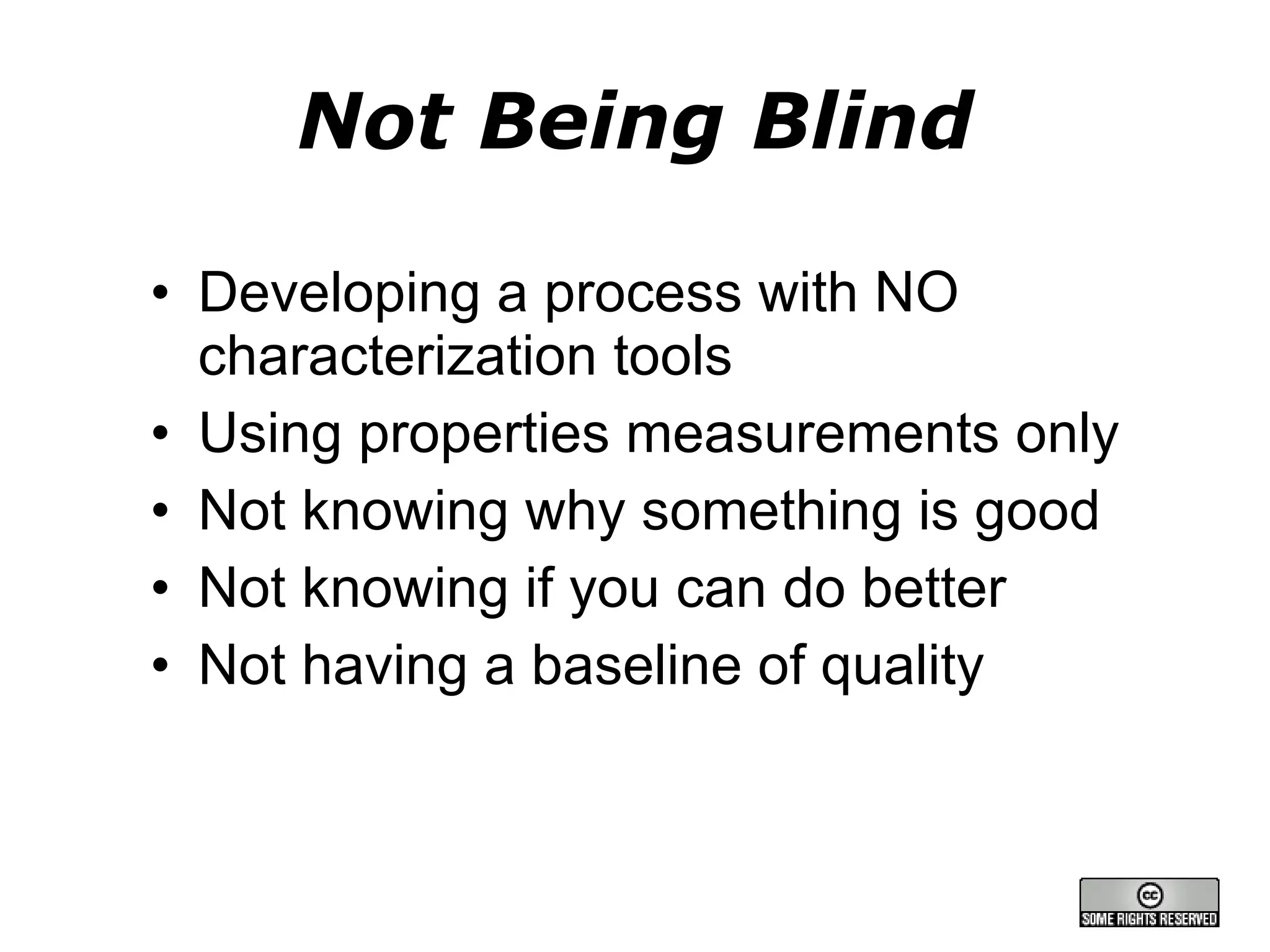 Not Being Blind Developing a process with NO characterization tools Using properties measurements only Not knowing why something is good Not knowing if you can do better Not having a baseline of quality 