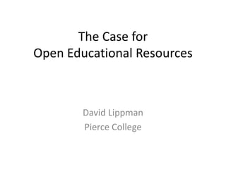 The Case for
Open Educational Resources
David Lippman
Pierce College
 