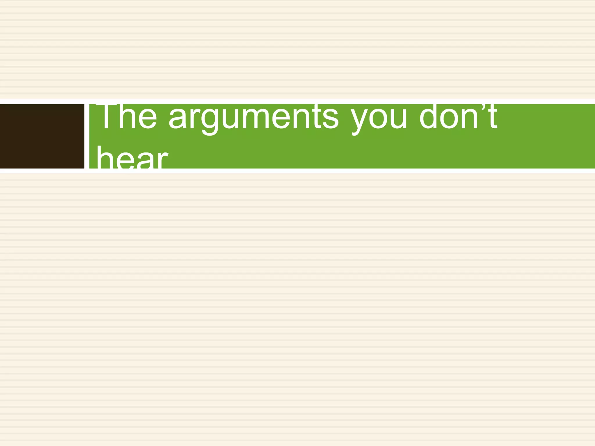The arguments you don’t
hear
 