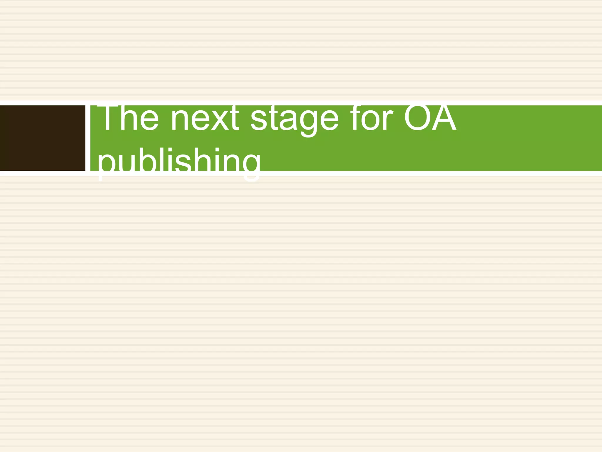 The next stage for OA
publishing
 