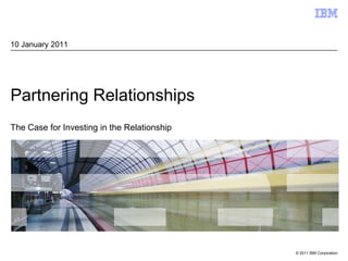 Partnering RelationshipsThe Case for Investing in the Relationship 10 January 2011 