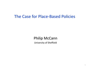 The Case for Place-Based Policies
Philip McCann
University of Sheffield
1
 