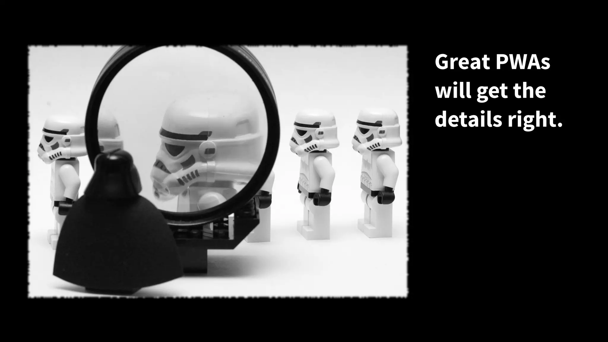 Great PWAs
will get the
details right.
 