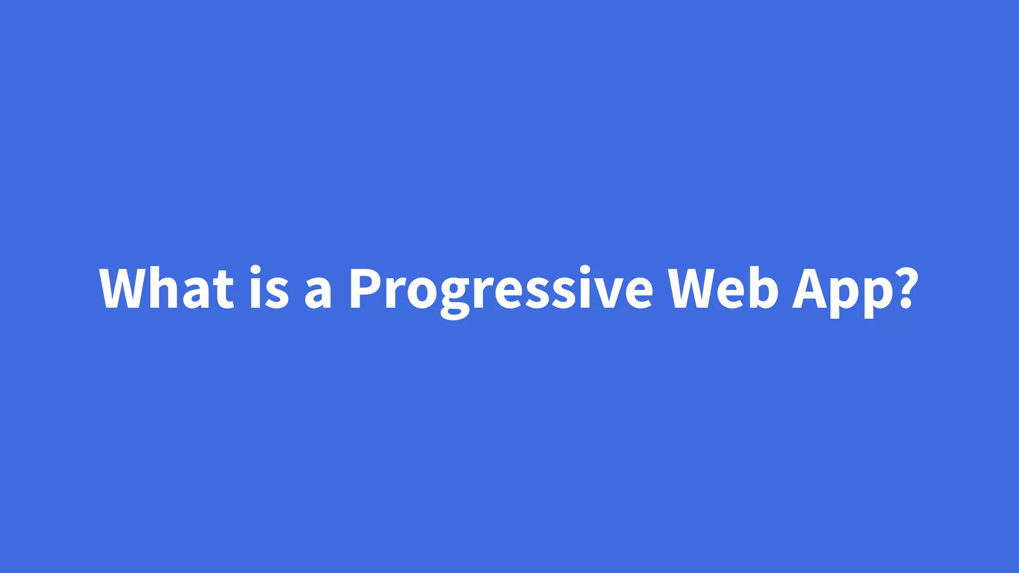 What is a Progressive Web App?
 