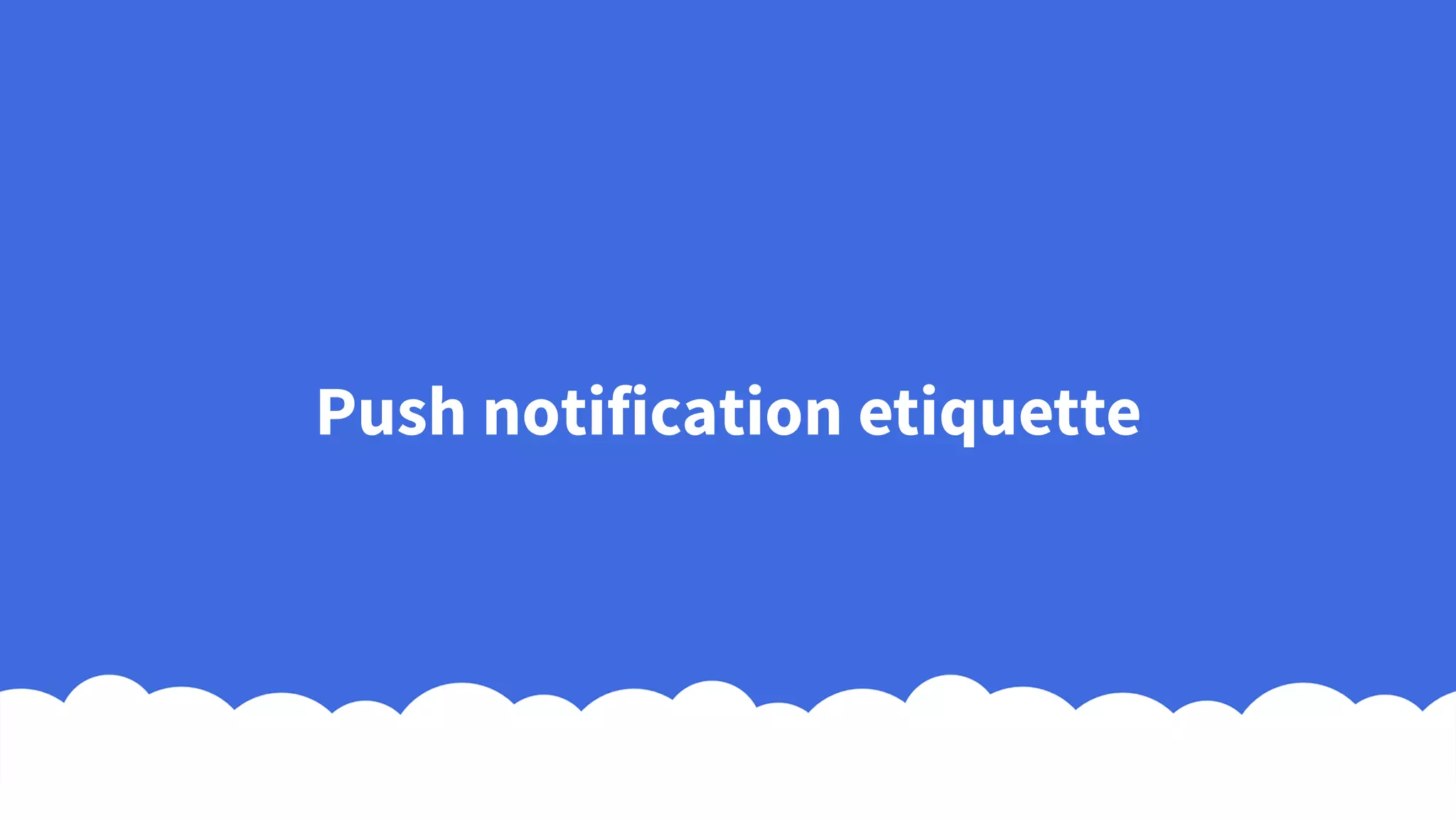 Push notification etiquette
 