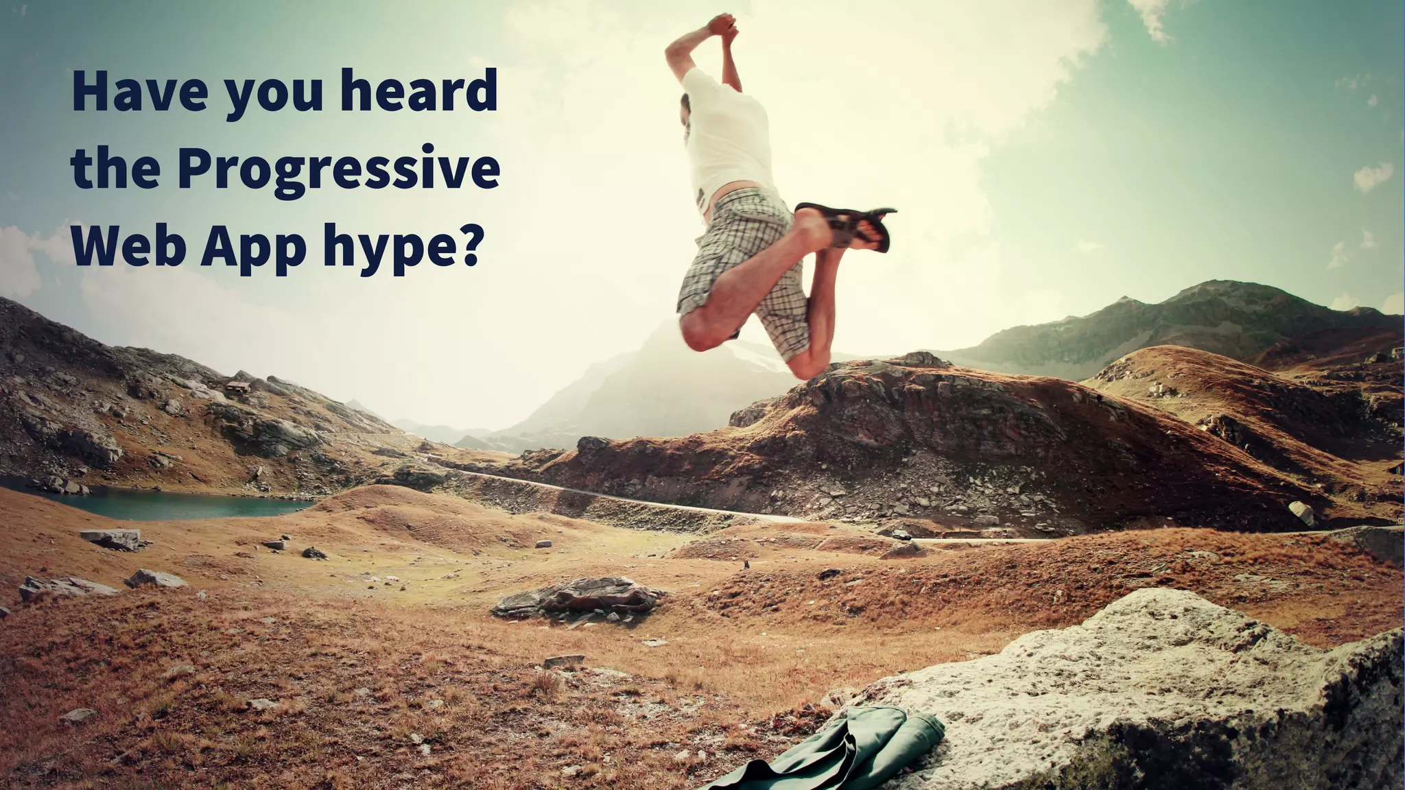 Have you heard
the Progressive
Web App hype?
 