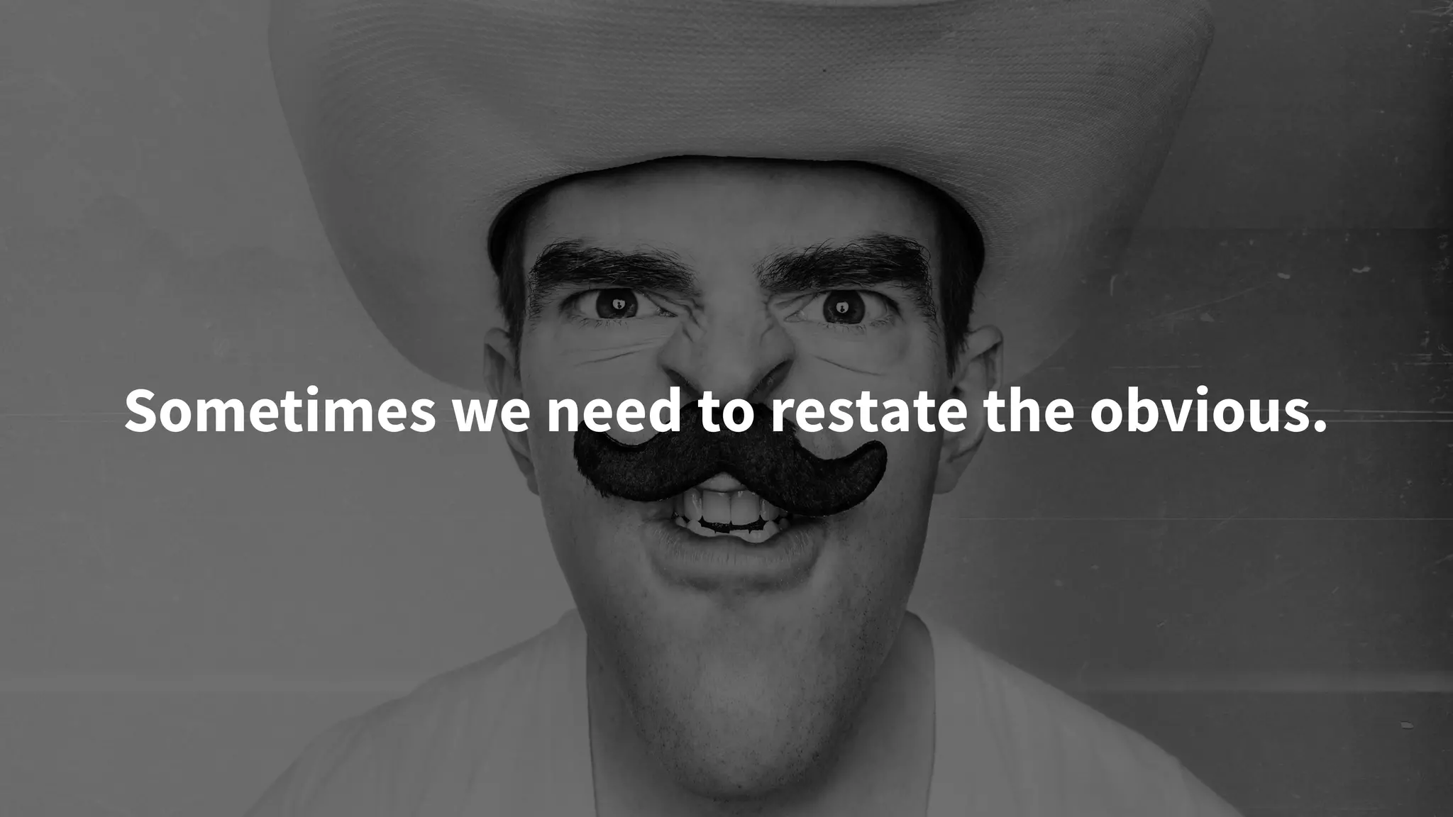 Sometimes we need to restate the obvious.
 