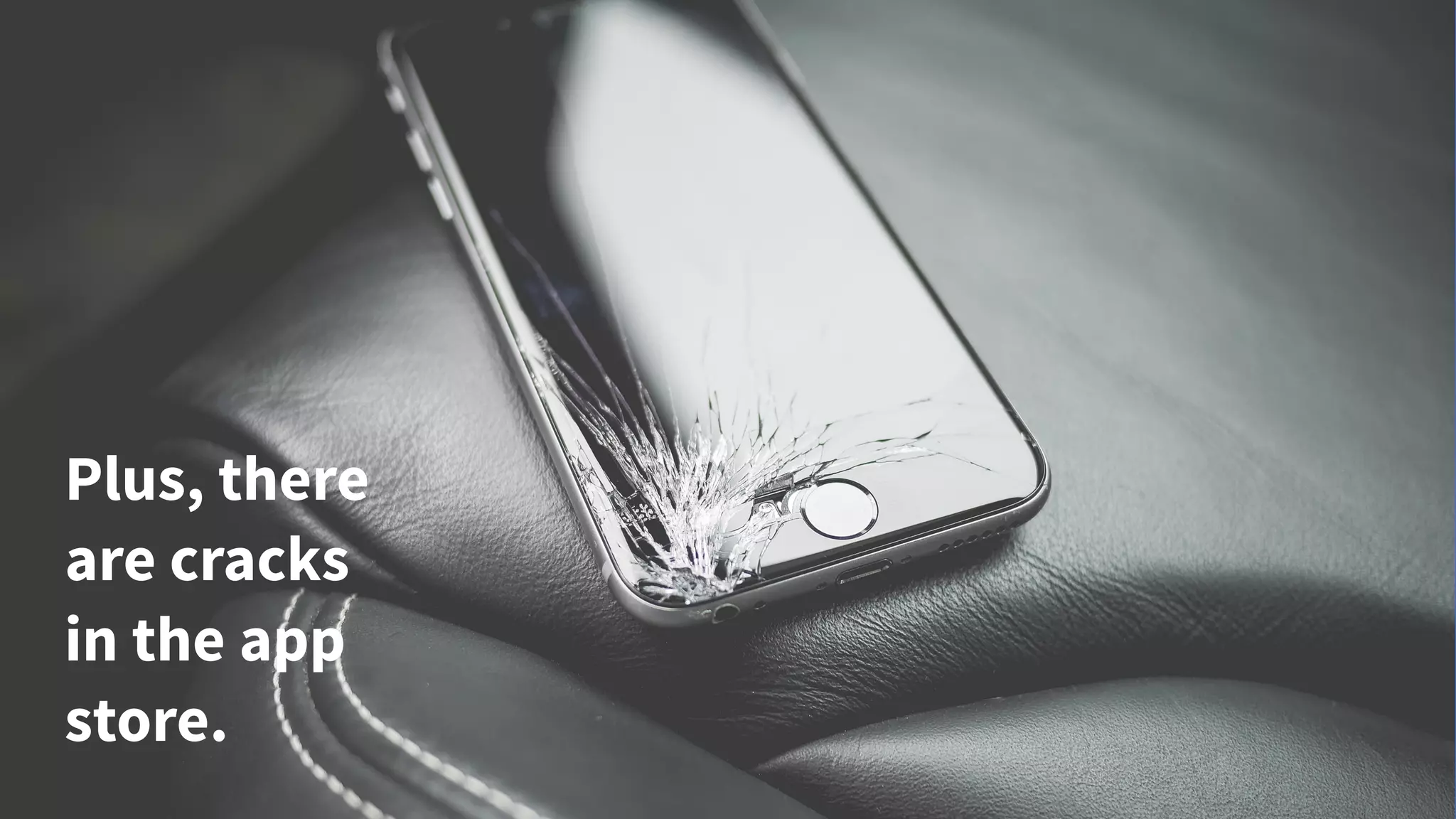 Plus, there
are cracks
in the app
store.
 