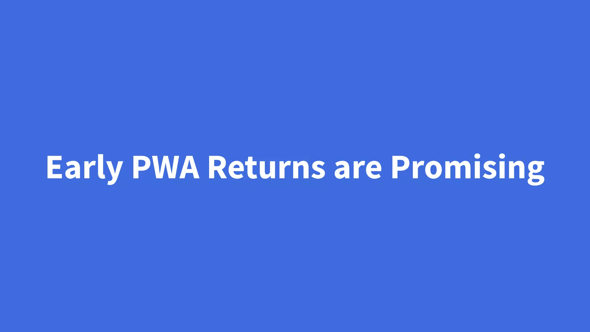 Early PWA Returns are Promising
 