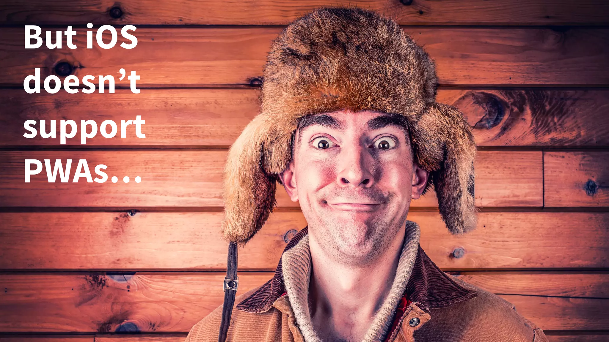 But iOS
doesn’t
support
PWAs…
 