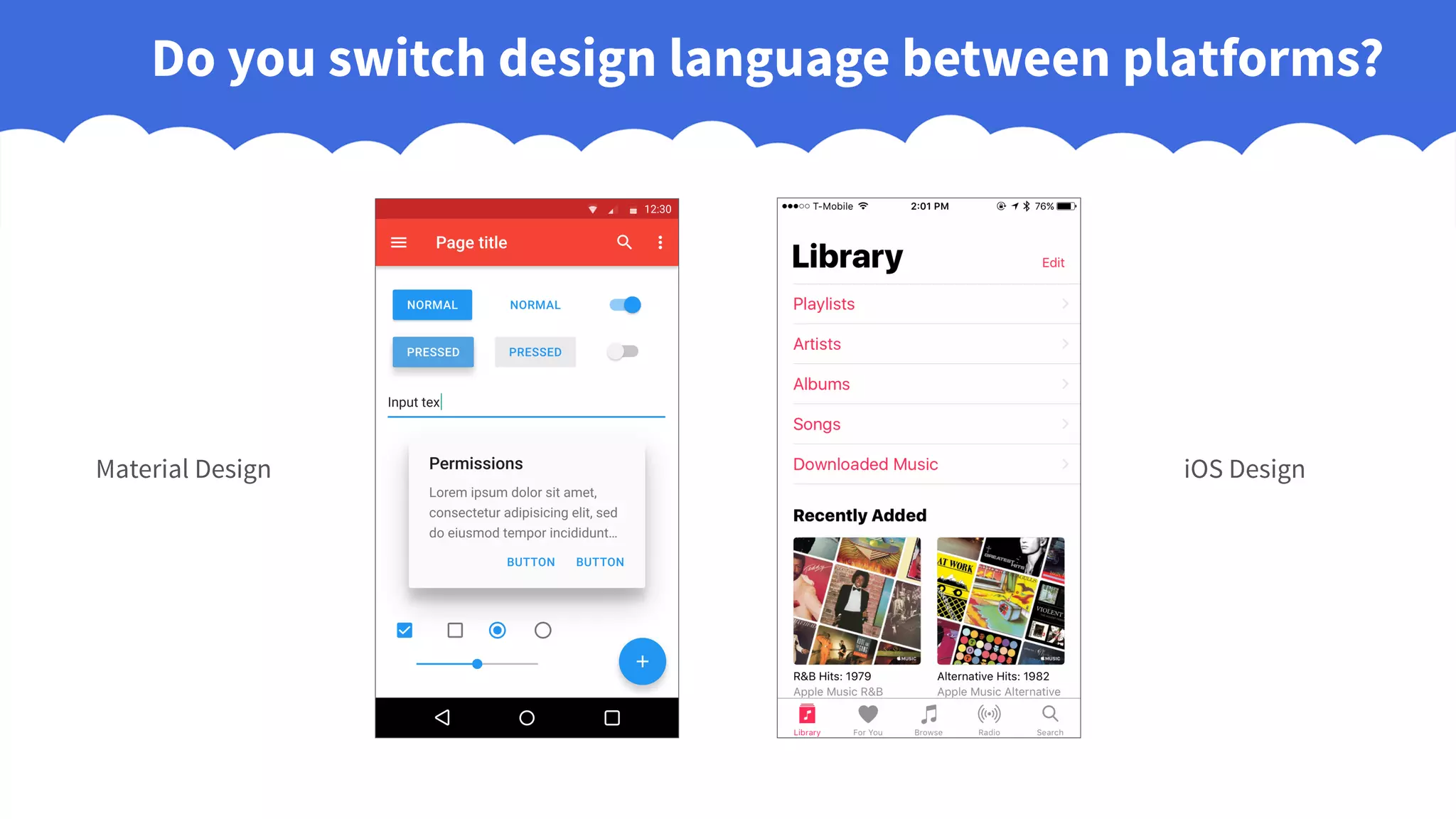 Do you switch design language between platforms?
Material Design iOS Design
 