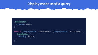 .backButton {
display: none;
}
@media (display-mode: standalone), (display-mode: fullscreen) {
.backButton {
display: block;
}
}
Display mode media query
 
