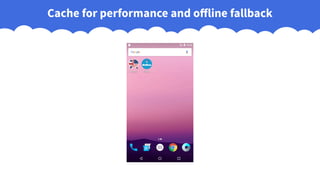 Cache for performance and offline fallback
 