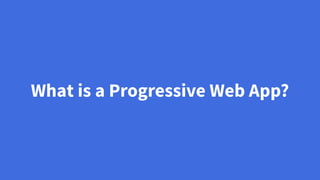 What is a Progressive Web App?
 