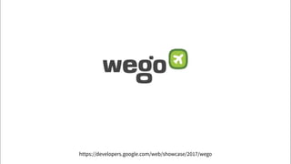 https://developers.google.com/web/showcase/2017/wego
 