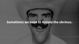 Sometimes we need to restate the obvious.
 