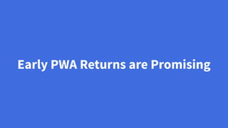 Early PWA Returns are Promising
 