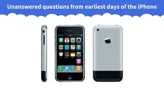 Unanswered questions from earliest days of the iPhone
 