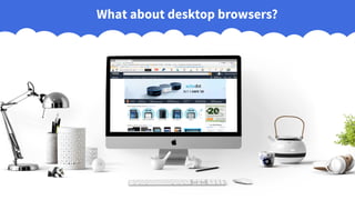 What about desktop browsers?
 