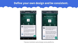 Define your own design and be consistent.
Tripcase maintains same design across platforms.
 