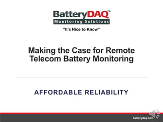 batterydaq.com
Making the Case for Remote
Telecom Battery Monitoring
AFFORDABLE RELIABILITY
“It’s Nice to Know”
 