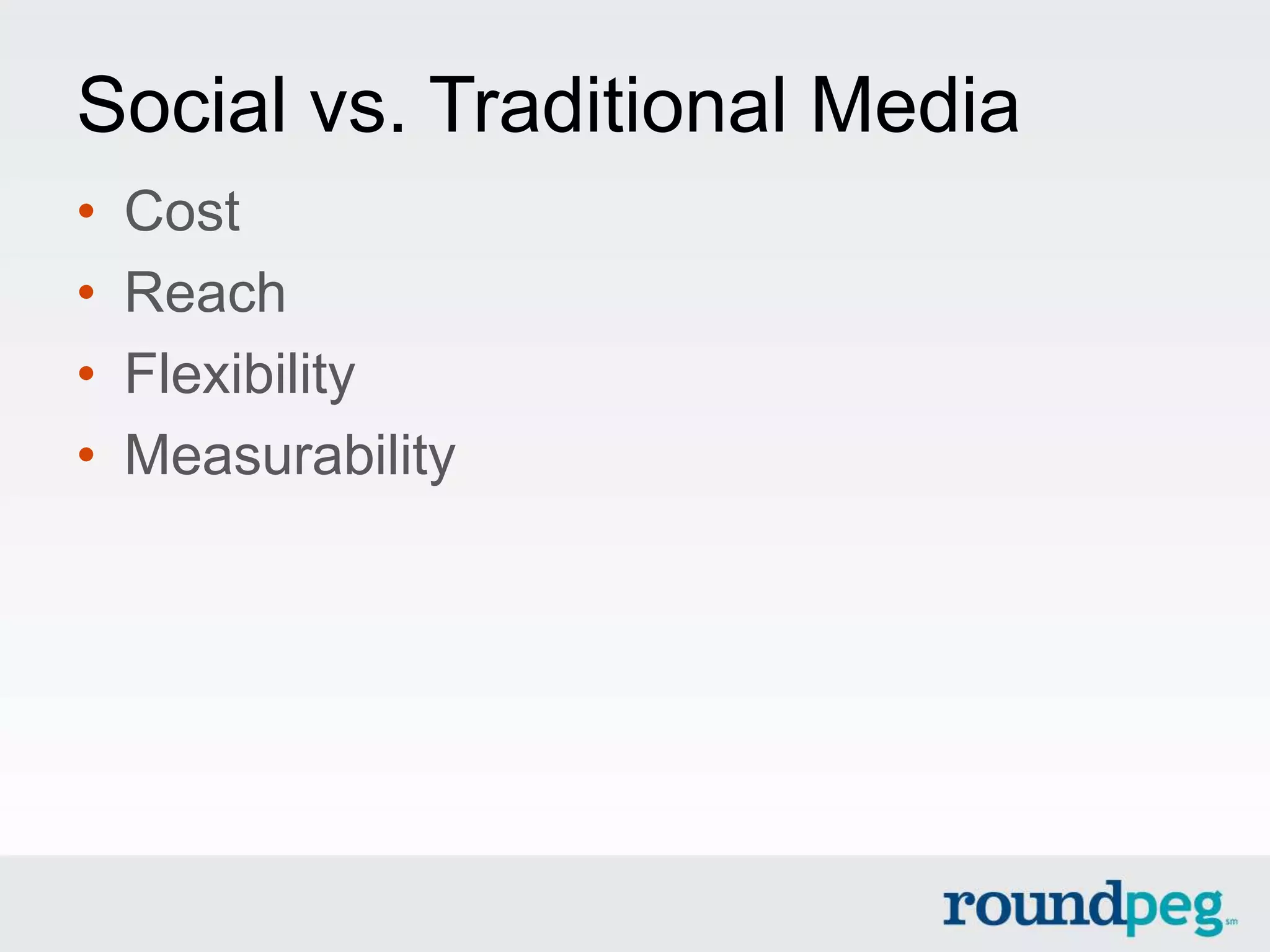 Social vs. Traditional Media
•   Cost
•   Reach
•   Flexibility
•   Measurability
 