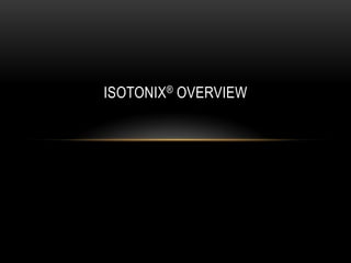 ISOTONIX® OVERVIEW
 