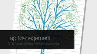 Tag Management
An Emerging Digital Marketing Essential
 