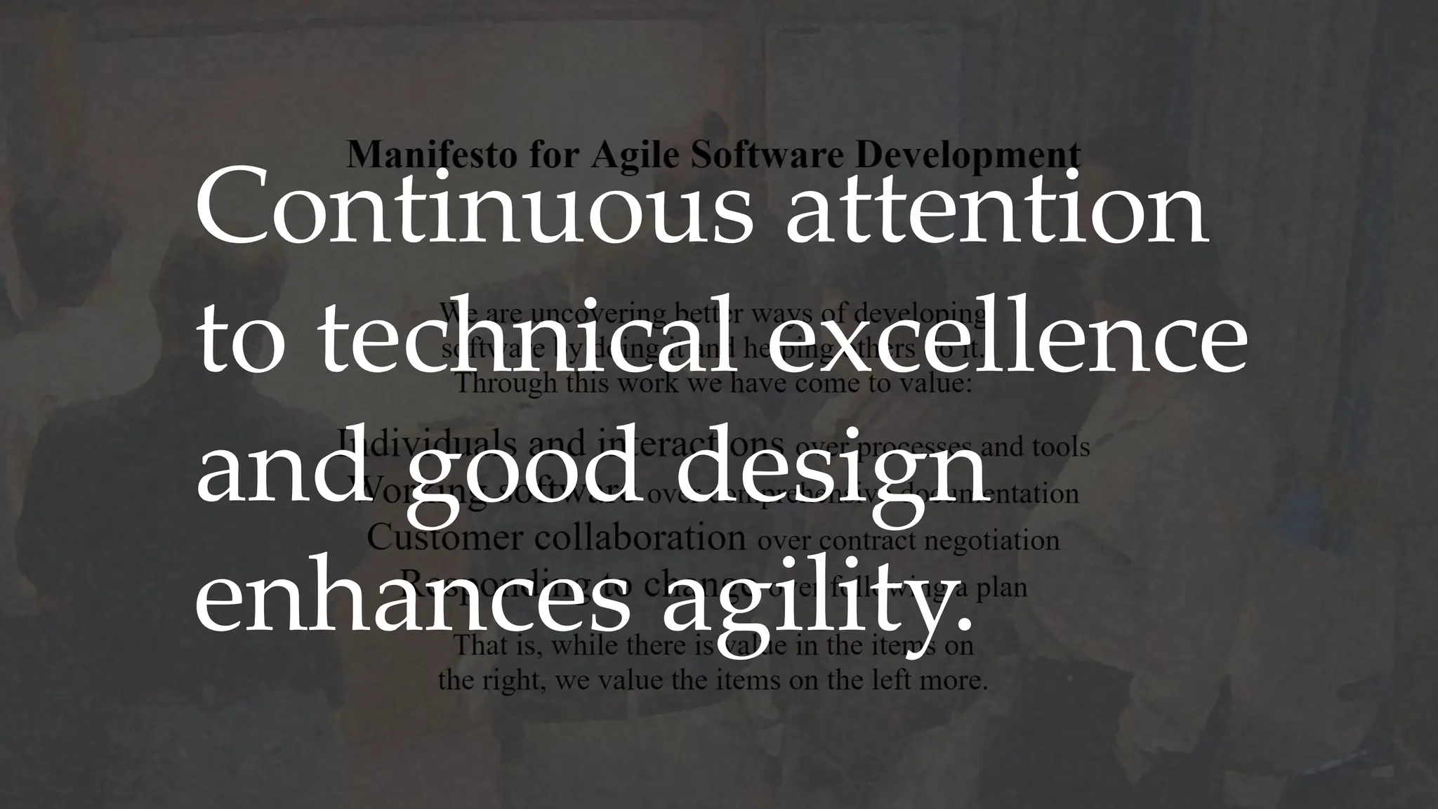 Continuous attention
to technical excellence
and good design
enhances agility.
 
